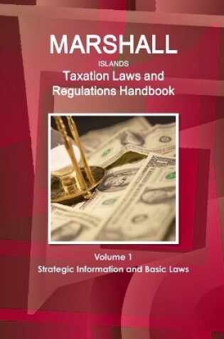 Cover of Marshall Islands Taxation Laws and Regulations Handbook Volume 1 Strategic Information and Basic Laws