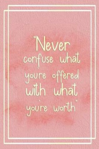 Cover of Never Confuse What You're Offered With What You're Worth