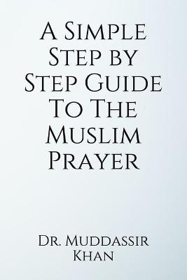 Book cover for A Simple Step by Step Guide To The Muslim Prayer