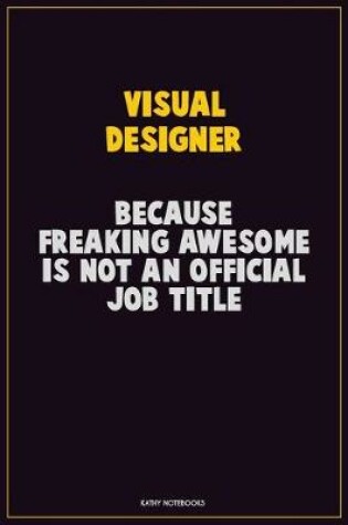 Cover of Visual Designer, Because Freaking Awesome Is Not An Official Job Title