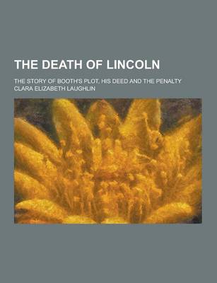 Book cover for The Death of Lincoln; The Story of Booth's Plot, His Deed and the Penalty