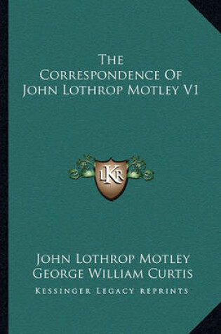 Cover of The Correspondence of John Lothrop Motley V1