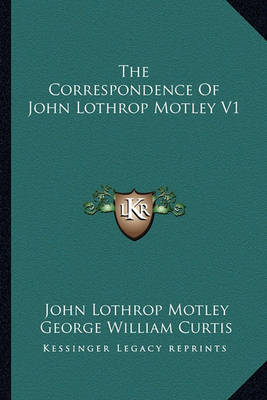 Book cover for The Correspondence of John Lothrop Motley V1