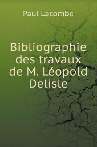 Cover of Bibliographie des travaux de M. Léopold Delisle