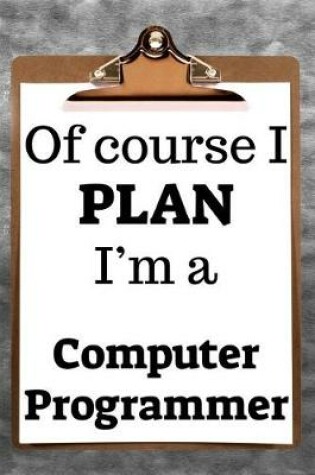 Cover of Of Course I Plan I'm a Computer Programmer