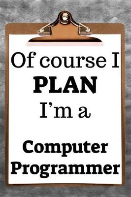 Book cover for Of Course I Plan I'm a Computer Programmer