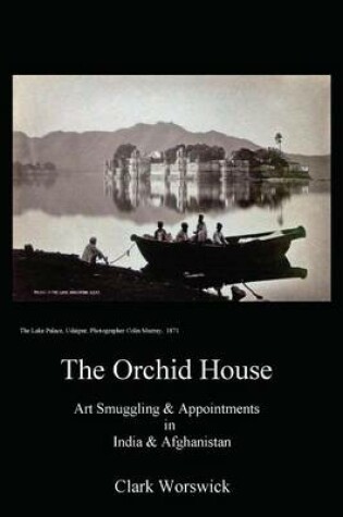 Cover of The Orchid House Art Smuggling and Appointments in India and Afghanistan