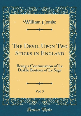 Book cover for The Devil Upon Two Sticks in England, Vol. 3: Being a Continuation of Le Diable Boiteux of Le Sage (Classic Reprint)