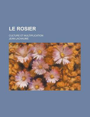 Book cover for Le Rosier; Culture Et Multiplication