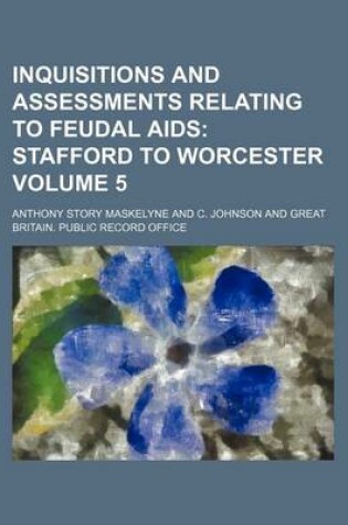 Cover of Inquisitions and Assessments Relating to Feudal AIDS Volume 5; Stafford to Worcester