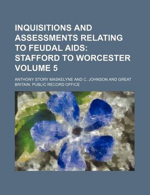 Book cover for Inquisitions and Assessments Relating to Feudal AIDS Volume 5; Stafford to Worcester