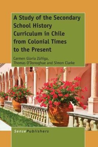 Cover of A Study of the Secondary School History Curriculum in Chile from Colonial Times to the Present