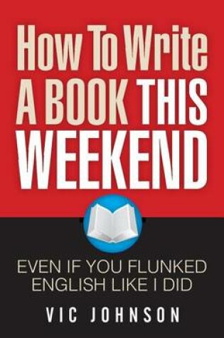 Cover of How To Write A Book This Weekend, Even If You Flunked English Like I Did