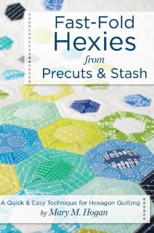 Cover of Fast-Fold Hexies from Pre-cuts & Stash