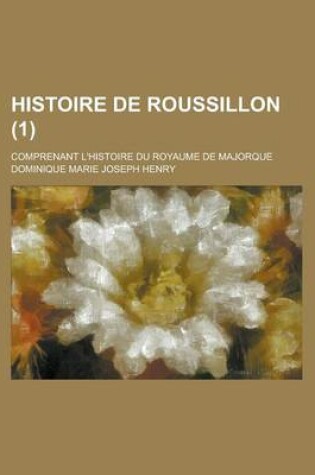 Cover of Histoire de Roussillon; Comprenant L'Histoire Du Royaume de Majorque (1)