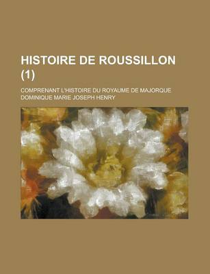 Book cover for Histoire de Roussillon; Comprenant L'Histoire Du Royaume de Majorque (1)