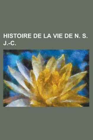 Cover of Histoire de La Vie de N. S. J.-C