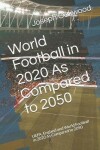 Book cover for World Football in 2020 As Compared to 2050