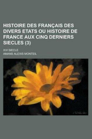 Cover of Histoire Des Francais Des Divers Etats Ou Histoire de France Aux Cinq Derniers Siecles; XVI Siecle (3 )