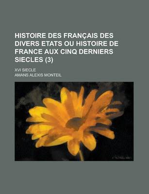 Book cover for Histoire Des Francais Des Divers Etats Ou Histoire de France Aux Cinq Derniers Siecles; XVI Siecle (3 )