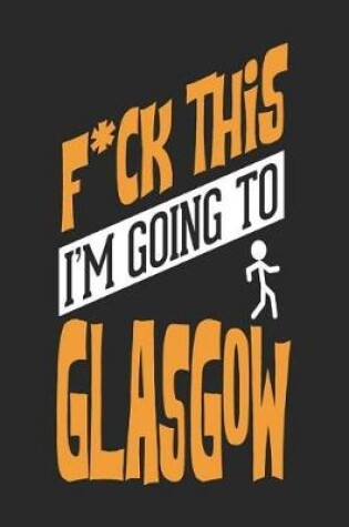 Cover of F*CK THIS I'M GOING TO Glasgow