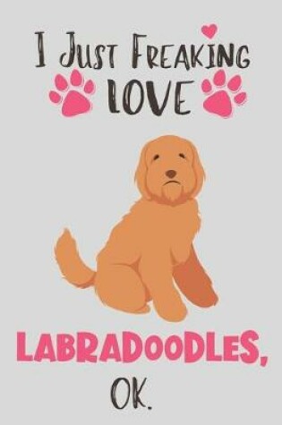 Cover of I Just Freaking Love Labradoodles, OK