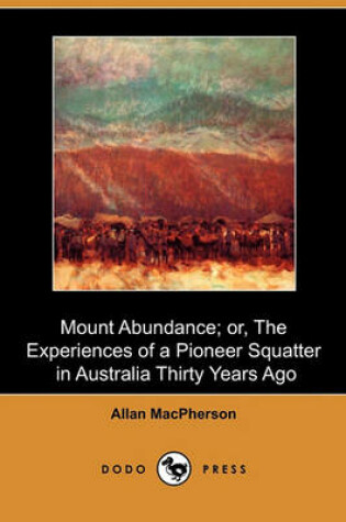 Cover of Mount Abundance; Or, the Experiences of a Pioneer Squatter in Australia Thirty Years Ago (Dodo Press)