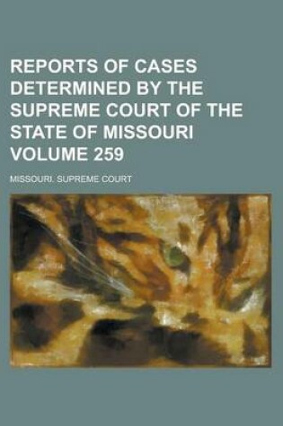 Cover of Reports of Cases Determined by the Supreme Court of the State of Missouri Volume 259