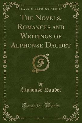 Book cover for The Novels, Romances and Writings of Alphonse Daudet (Classic Reprint)