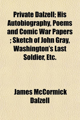 Book cover for Private Dalzell; His Autobiography, Poems and Comic War Papers Sketch of John Gray, Washington's Last Soldier, Etc.