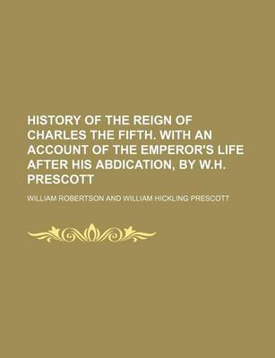 Book cover for History of the Reign of Charles the Fifth. with an Account of the Emperor's Life After His Abdication, by W.H. Prescott