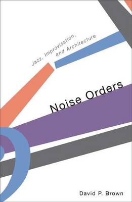 Book cover for Noise Orders: Jazz, Improvision, and Architecture