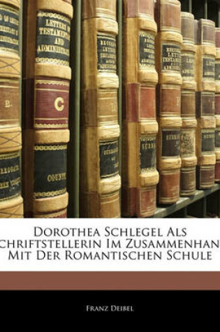 Cover of Dorothea Schlegel ALS Schriftstellerin Im Zusammenhang Mit Der Romantischen Schule