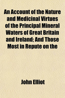 Book cover for An Account of the Nature and Medicinal Virtues of the Principal Mineral Waters of Great Britain and Ireland; And Those Most in Repute on the