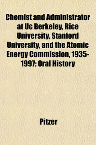 Cover of Chemist and Administrator at Uc Berkeley, Rice University, Stanford University, and the Atomic Energy Commission, 1935-1997; Oral History