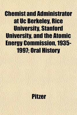 Book cover for Chemist and Administrator at Uc Berkeley, Rice University, Stanford University, and the Atomic Energy Commission, 1935-1997; Oral History