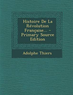 Book cover for Histoire de La Revolution Francaise... - Primary Source Edition