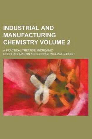 Cover of Industrial and Manufacturing Chemistry; A Practical Treatise. Inorganic Volume 2