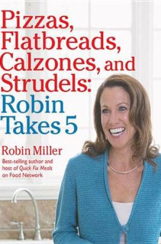 Cover of Pizzas, Flatbreads, Calzones, and Strudels: Robin Takes 5