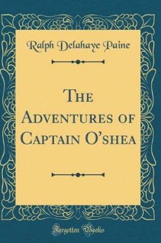 Cover of The Adventures of Captain O'shea (Classic Reprint)