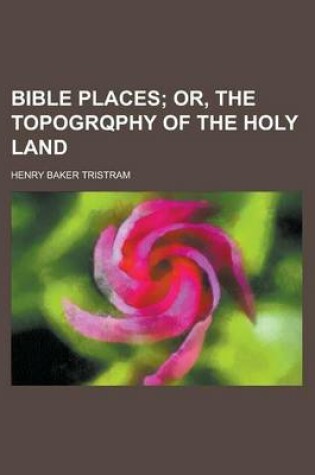 Cover of Bible Places; Or, the Topogrqphy of the Holy Land