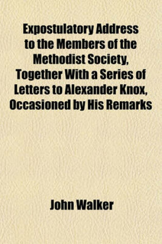 Cover of Expostulatory Address to the Members of the Methodist Society, Together with a Series of Letters to Alexander Knox, Occasioned by His Remarks