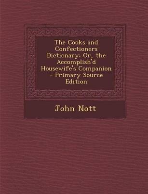 Book cover for The Cooks and Confectioners Dictionary; Or, the Accomplish'd Housewife's Companion - Primary Source Edition