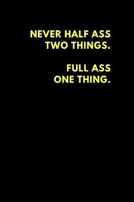 Book cover for Never Half Ass Two Things Full Ass One Thing