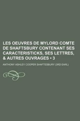 Cover of Les Oeuvres de Mylord Comte de Shaftsbury Contenant Ses Caracteristicks, Ses Lettres, & Autres Ouvrages (3)