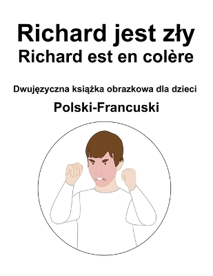 Cover of Polski-Francuski Richard jest zly / Richard est en colère Dwuj&#281;zyczna ksi&#261;&#380;ka obrazkowa dla dzieci