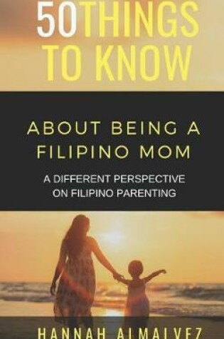 Cover of 50 Things to Know about Being a Filipino Mom