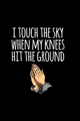 Book cover for I Touch The Sky When My Knees Hit The Ground