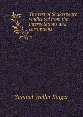 Book cover for The text of Shakespeare vindicated from the interpolations and corruptions