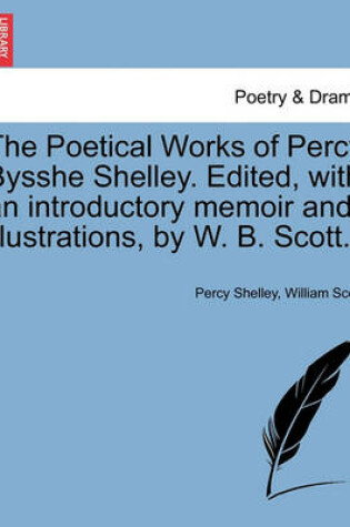 Cover of The Poetical Works of Percy Bysshe Shelley. Edited, with an introductory memoir and illustrations, by W. B. Scott.